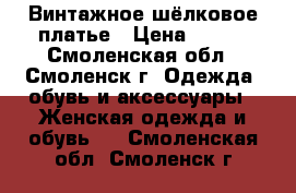 Винтажное шёлковое платье › Цена ­ 600 - Смоленская обл., Смоленск г. Одежда, обувь и аксессуары » Женская одежда и обувь   . Смоленская обл.,Смоленск г.